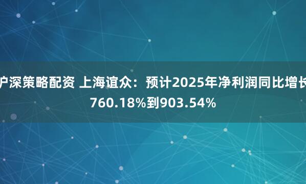 沪深策略配资 上海谊众：预计2025年净利润同比增长760.18%到903.54%